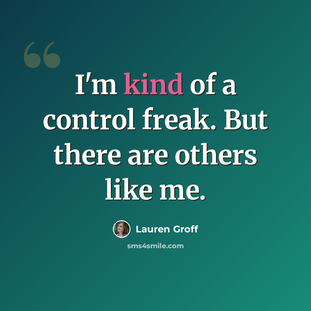 “I'm kind of a control freak. But there are others like me.” quote by Lauren Groff