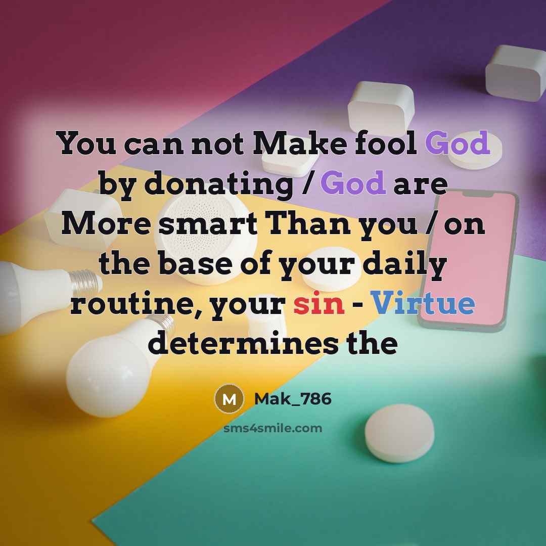 “You can not Make fool God by donating / God are More smart Than you / on the base of your daily routine, your sin - Virtue determines the” quote by Mak_786