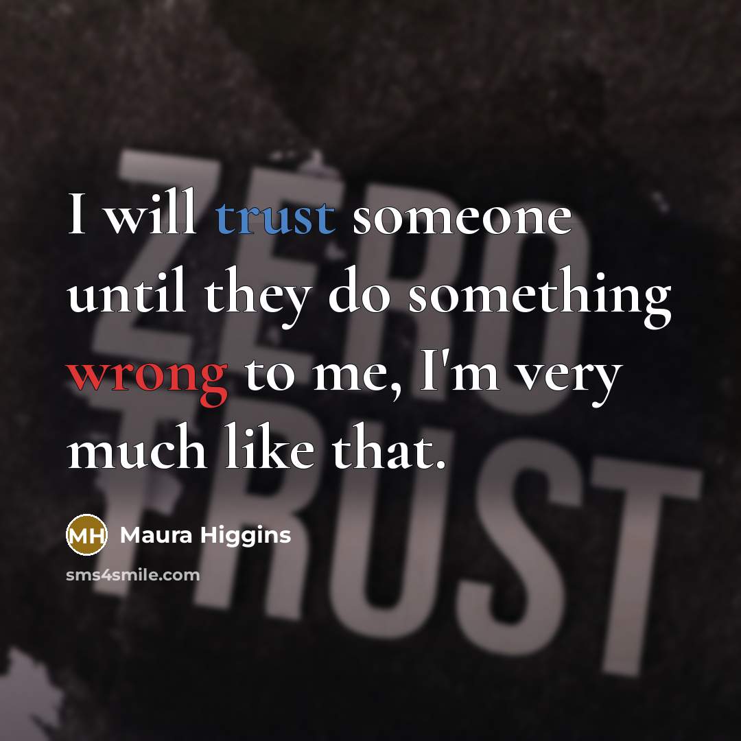 “I will trust someone until they do something wrong to me, I'm very much like that.” quote by Maura Higgins