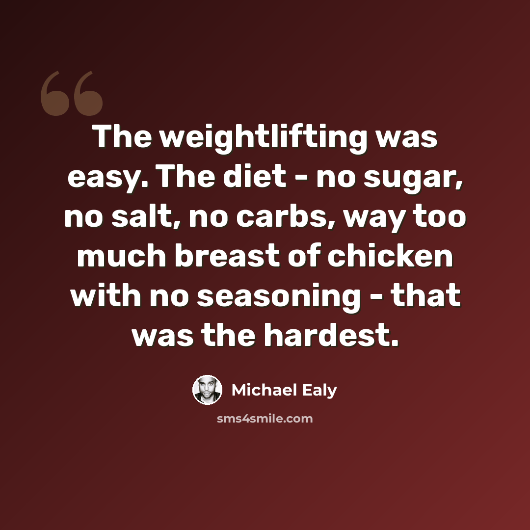 “The weightlifting was easy. The diet - no sugar, no salt, no carbs, way too much breast of chicken with no seasoning - that was the hardest.” quote by Michael Ealy