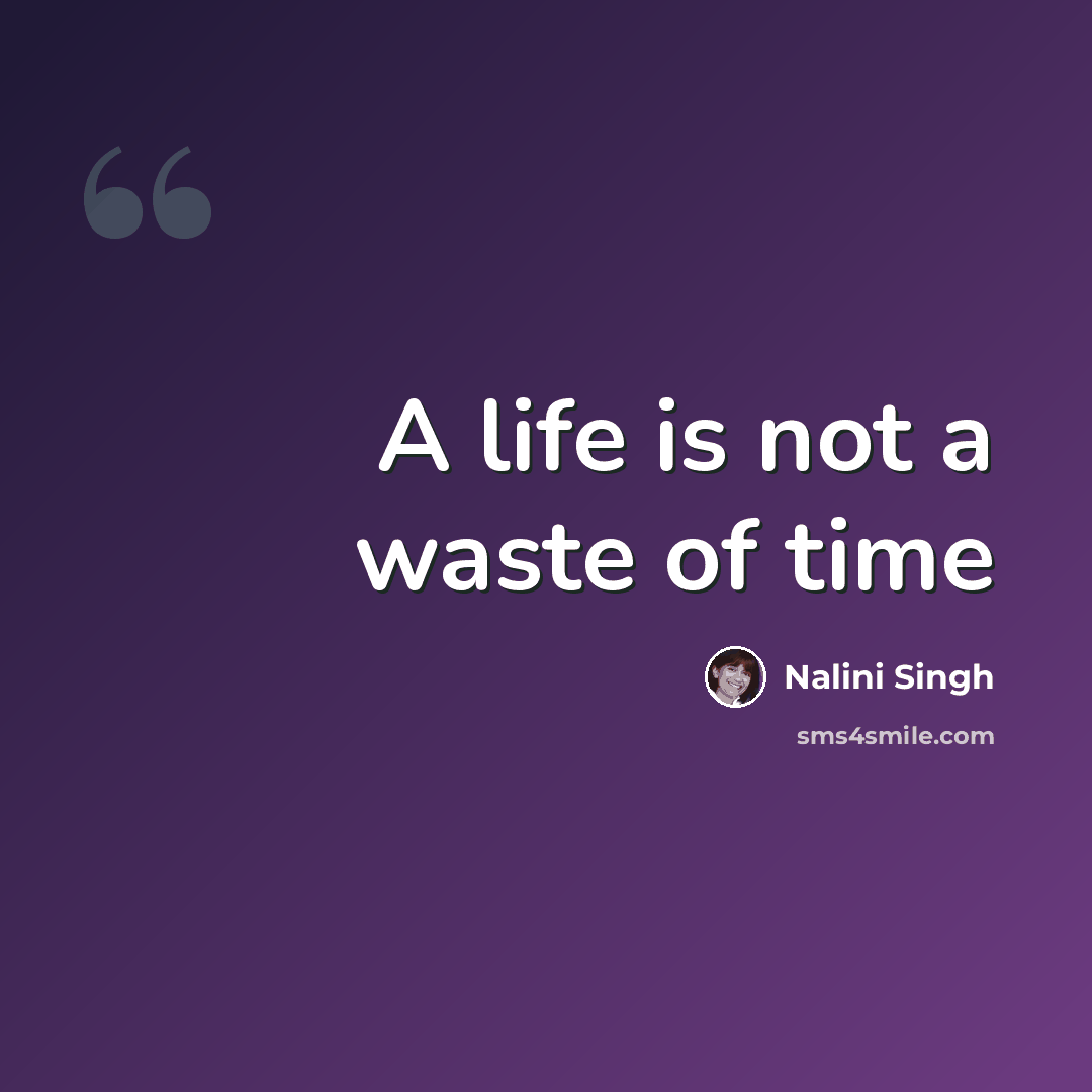 “A life is not a waste of time” quote by Nalini Singh