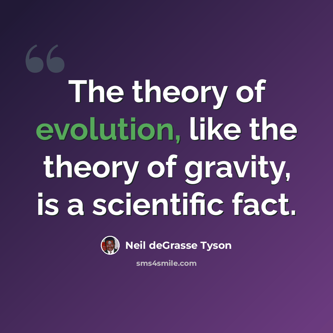 “The theory of evolution, like the theory of gravity, is a scientific fact.” quote by Neil deGrasse Tyson