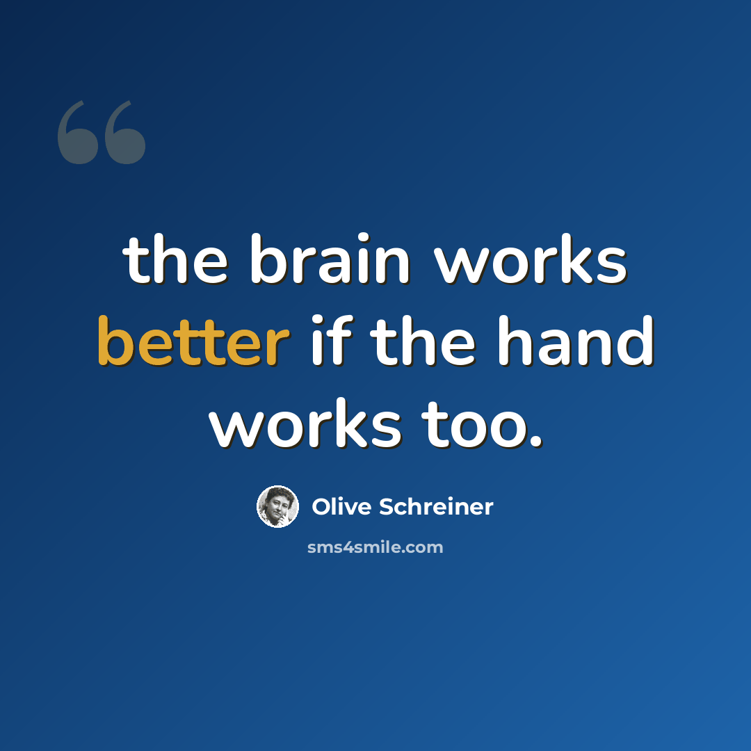 “the brain works better if the hand works too.” quote by Olive Schreiner