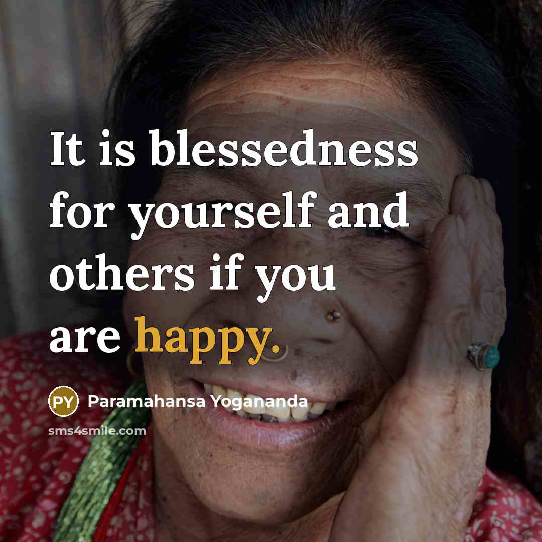 “It is blessedness for yourself and others if you are happy.” quote by Paramahansa Yogananda