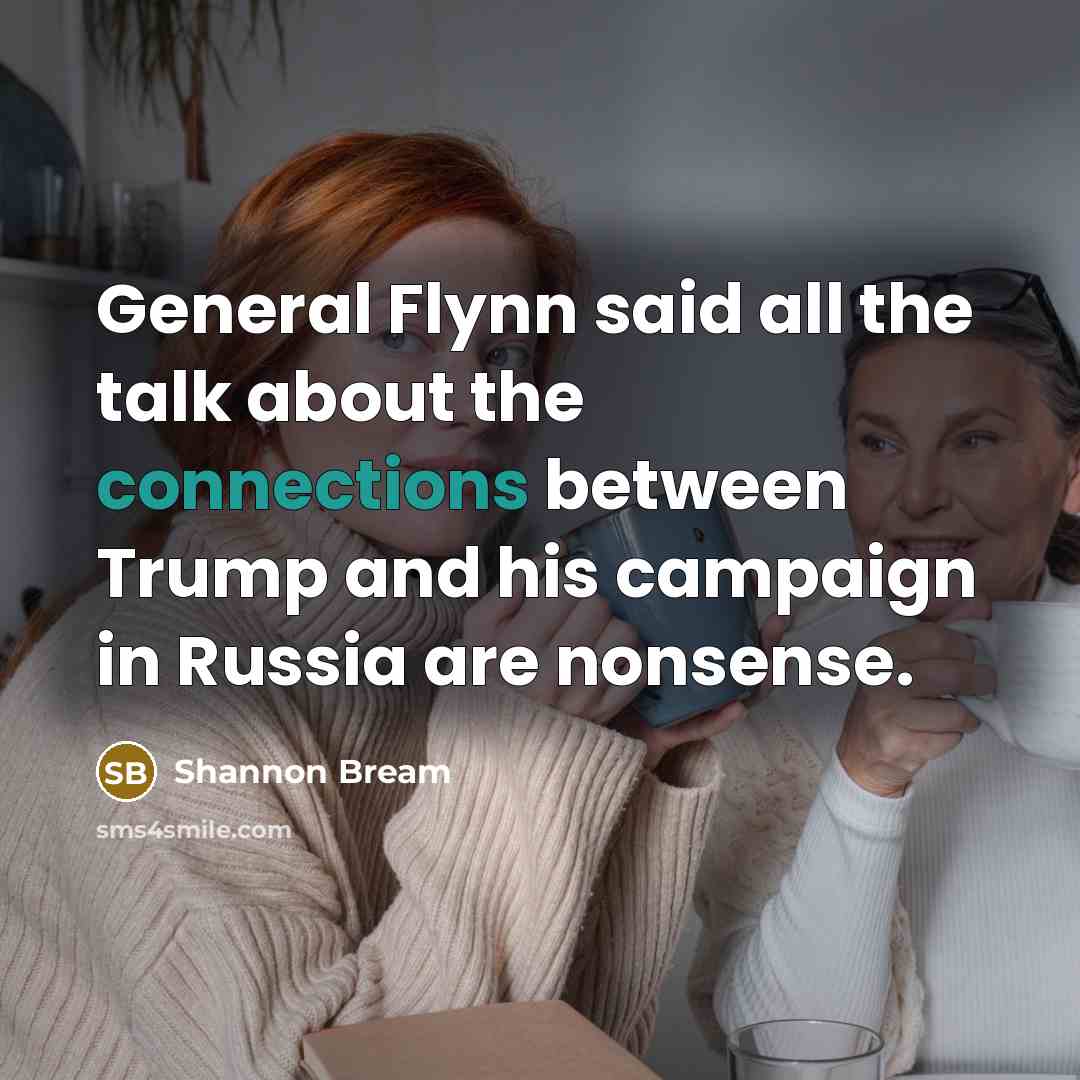“General Flynn said all the talk about the connections between Trump and his campaign in Russia are nonsense.” quote by Shannon Bream