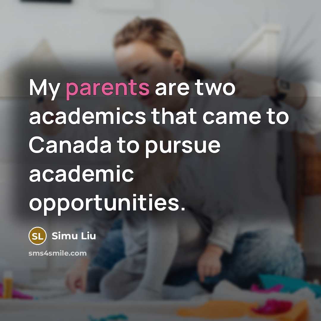 “My parents are two academics that came to Canada to pursue academic opportunities.” quote by Simu Liu