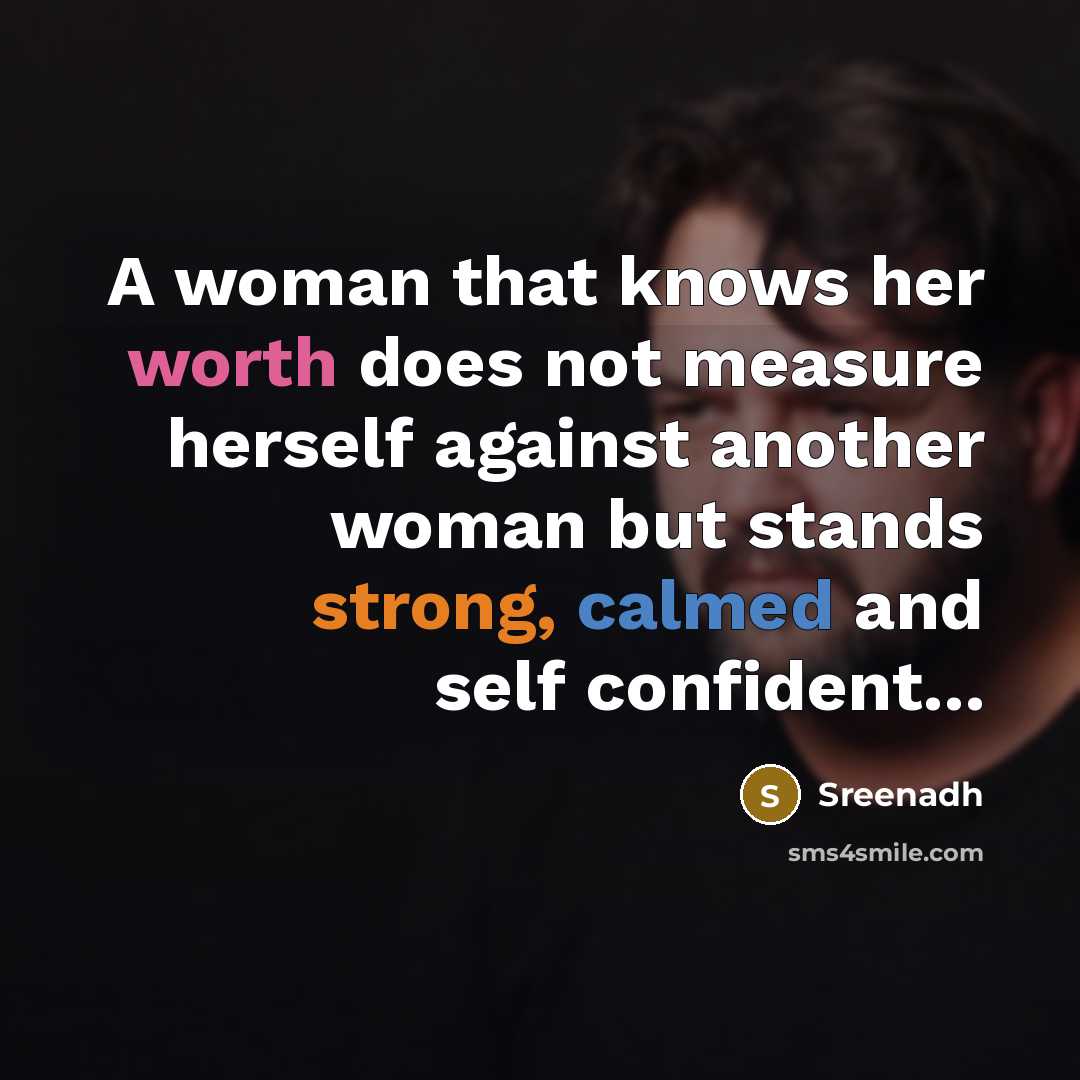 “A woman that knows her worth does not measure herself against another woman but stands strong, calmed and self confident...” quote by Sreenadh
