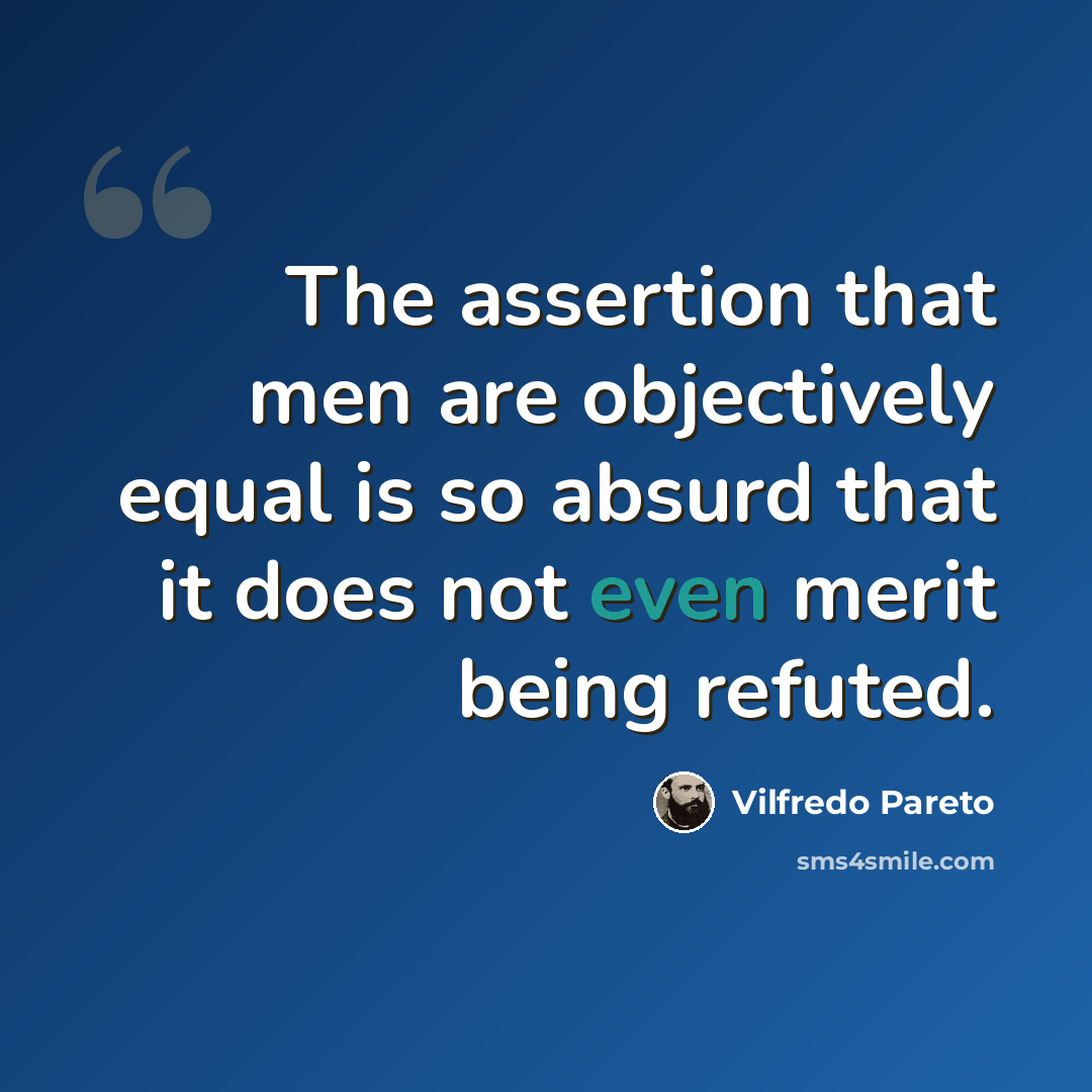“The assertion that men are objectively equal is so absurd that it does not even merit being refuted.” quote by Vilfredo Pareto