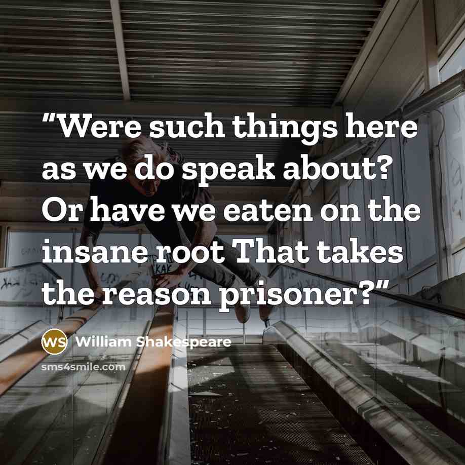 “Were such things here as we do speak about? Or have we eaten on the insane root That takes the reason prisoner?” quote by William Shakespeare