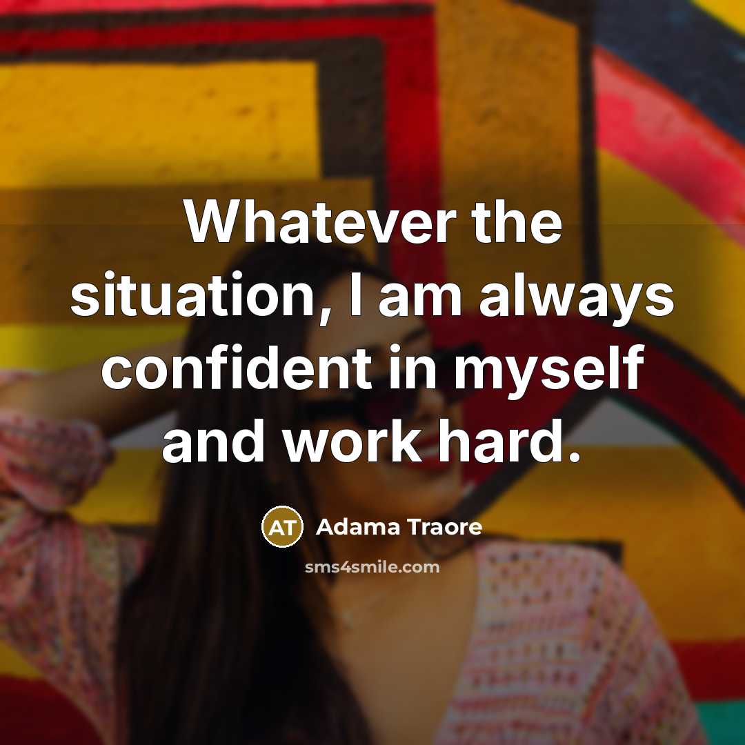 “Whatever the situation, I am always confident in myself and work hard.” quote by Adama Traore