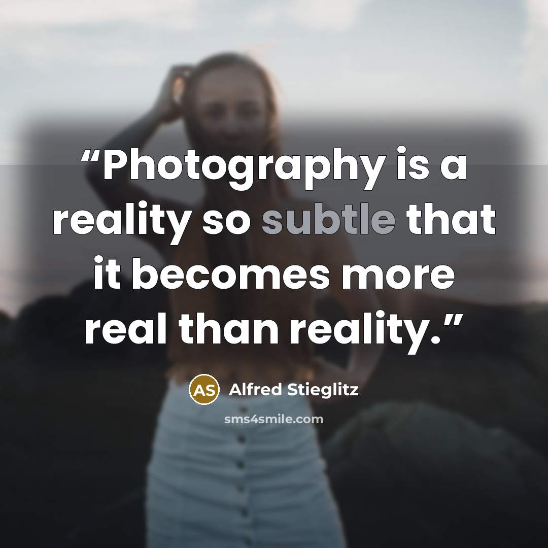 “Photography is a reality so subtle that it becomes more real than reality.” quote by Alfred Stieglitz