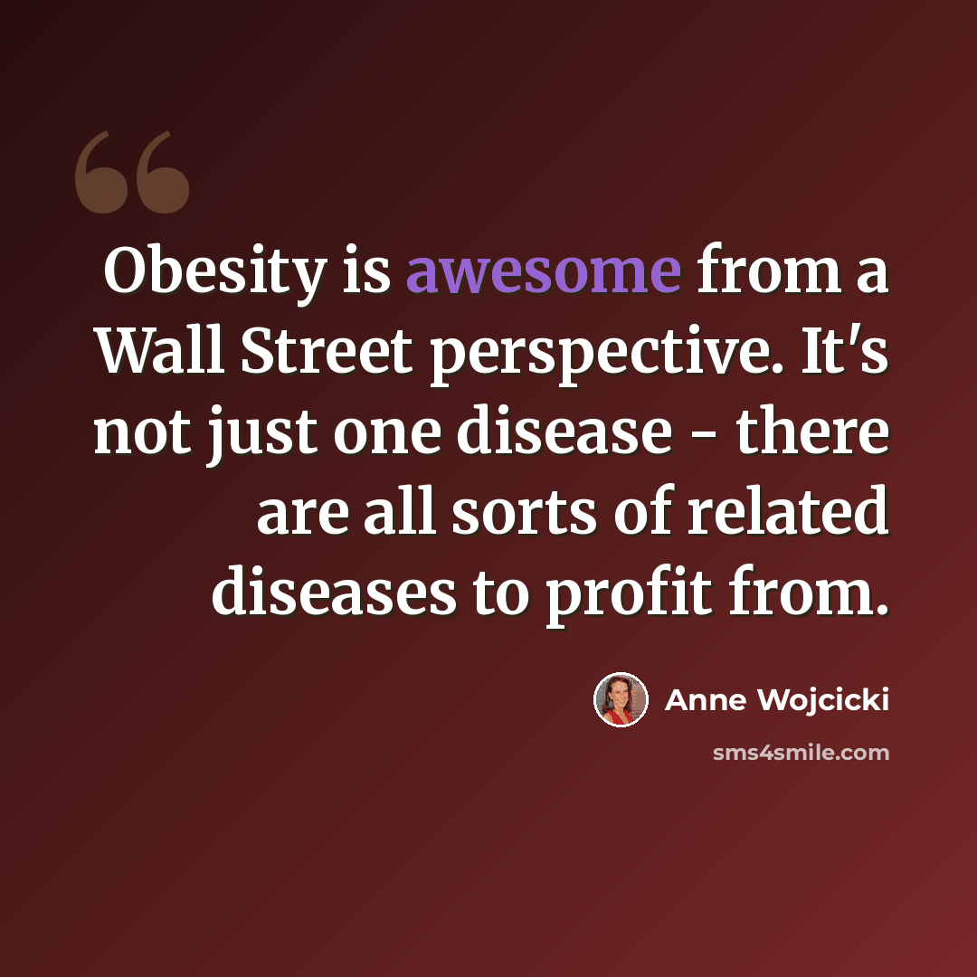 “Obesity is awesome from a Wall Street perspective. It's not just one disease - there are all sorts of related diseases to profit from.” quote by Anne Wojcicki