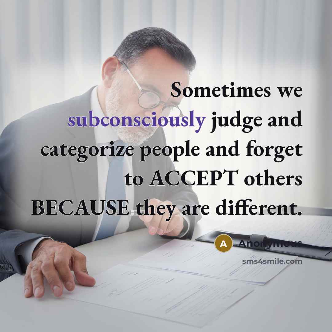 “Sometimes we subconsciously judge and categorize people and forget to ACCEPT others BECAUSE they are different.” quote by Anonymous