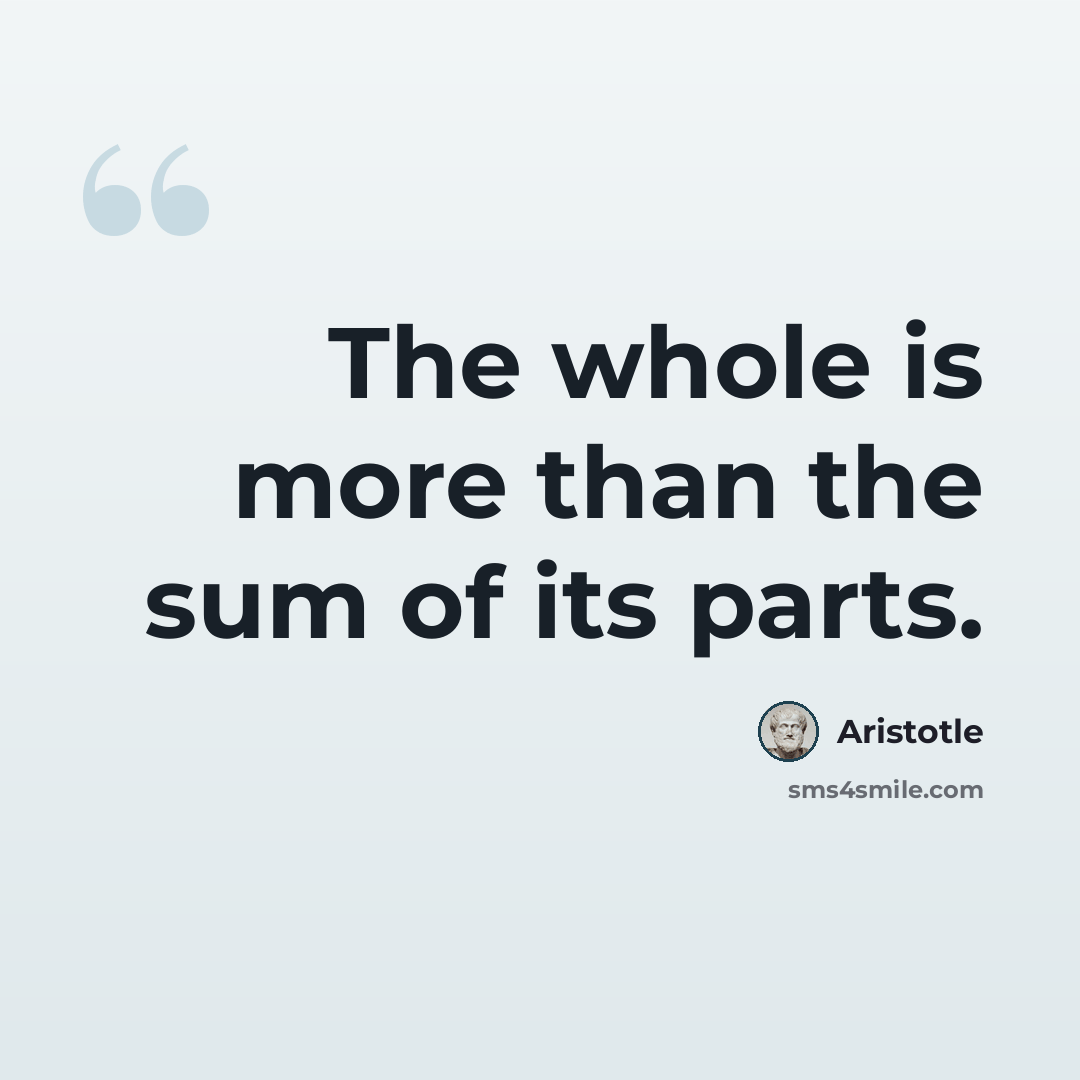 “The whole is more than the sum of its parts.” quote by Aristotle