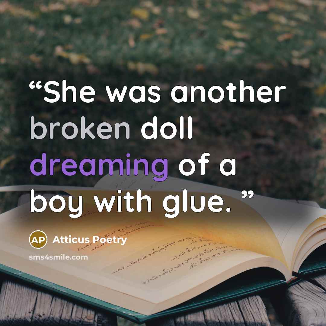 “She was another broken doll dreaming of a boy with glue.” quote by Atticus Poetry