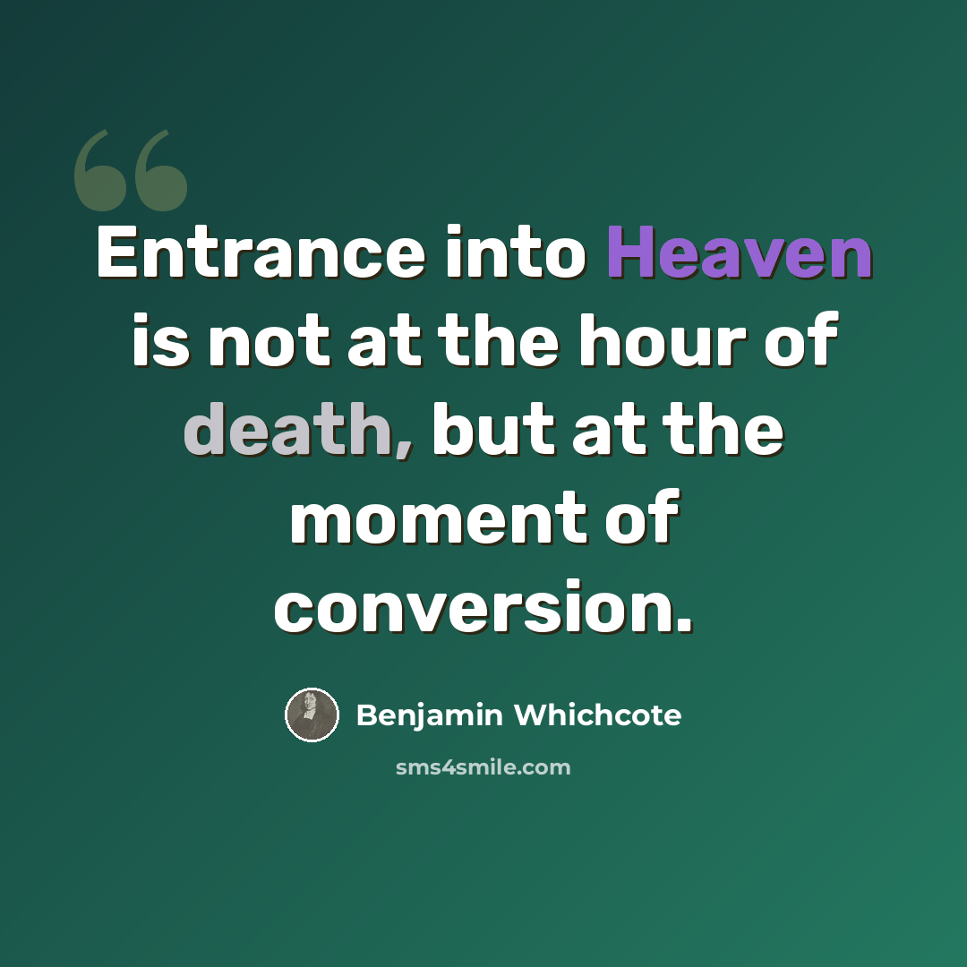 “Entrance into Heaven is not at the hour of death, but at the moment of conversion.” quote by Benjamin Whichcote