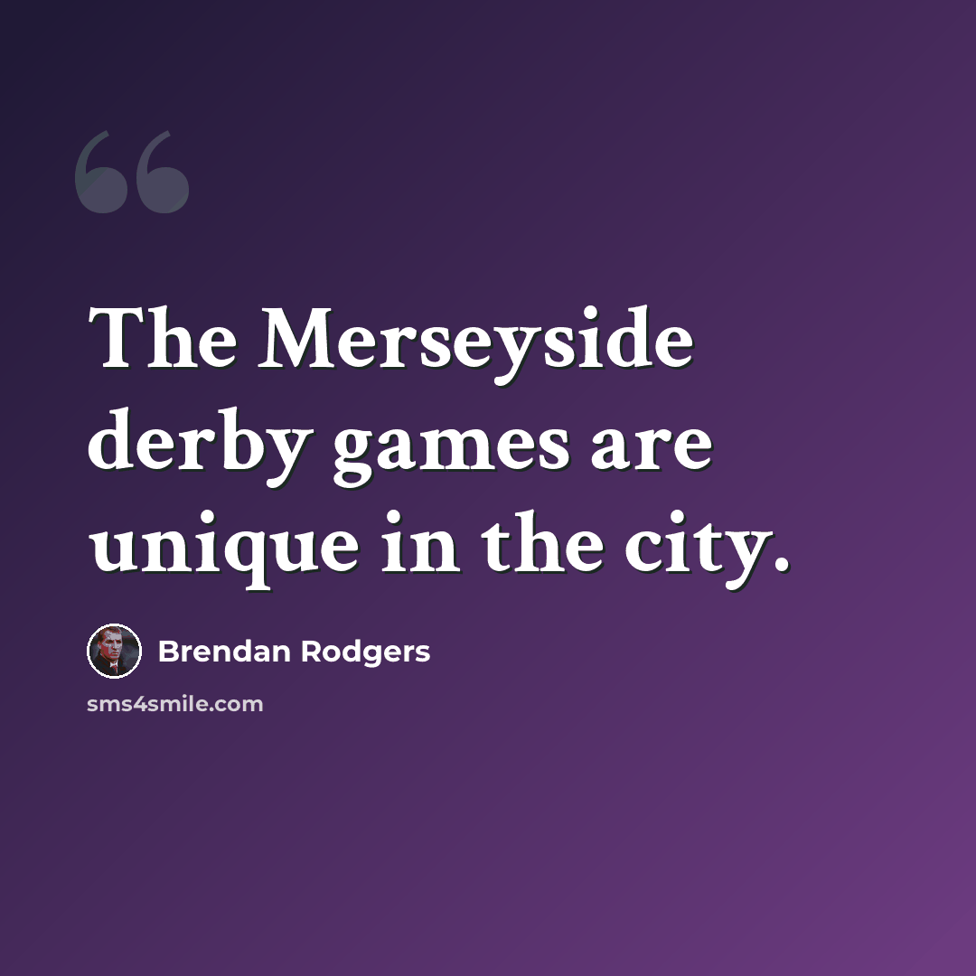 “The Merseyside derby games are unique in the city.” quote by Brendan Rodgers