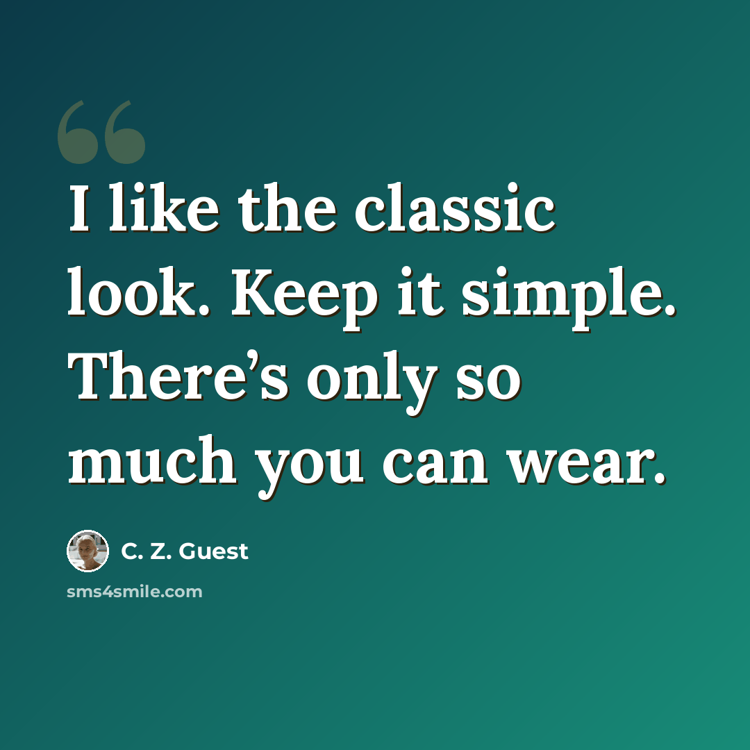 “I like the classic look. Keep it simple. There’s only so much you can wear.” quote by C. Z. Guest
