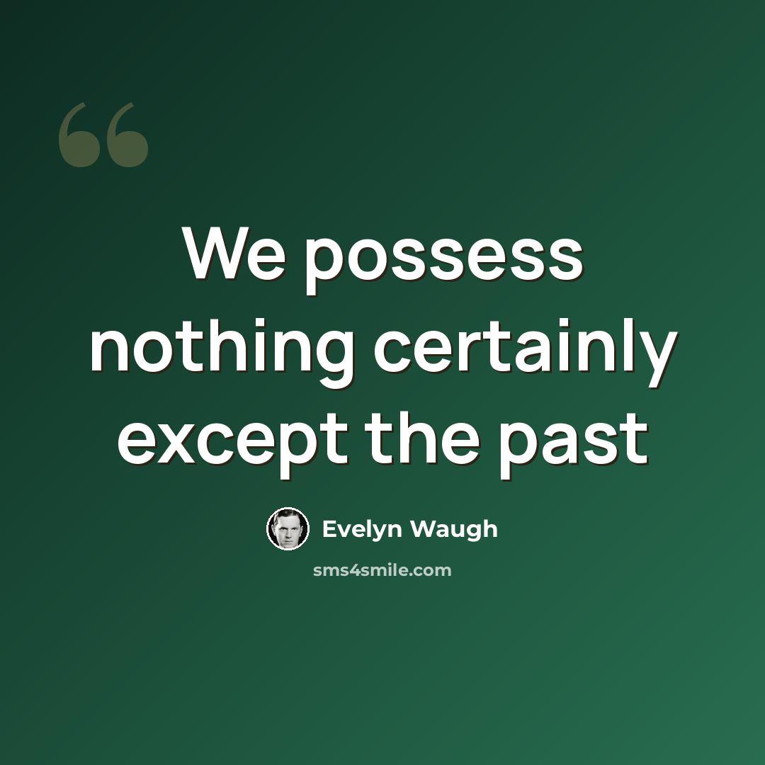 “We possess nothing certainly except the past” quote by Evelyn Waugh