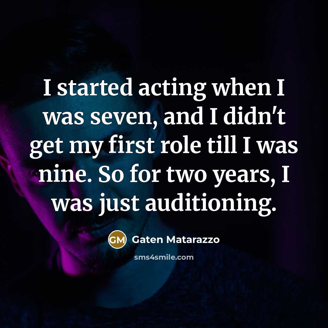 “I started acting when I was seven, and I didn't get my first role till I was nine. So for two years, I was just auditioning.” quote by Gaten Matarazzo