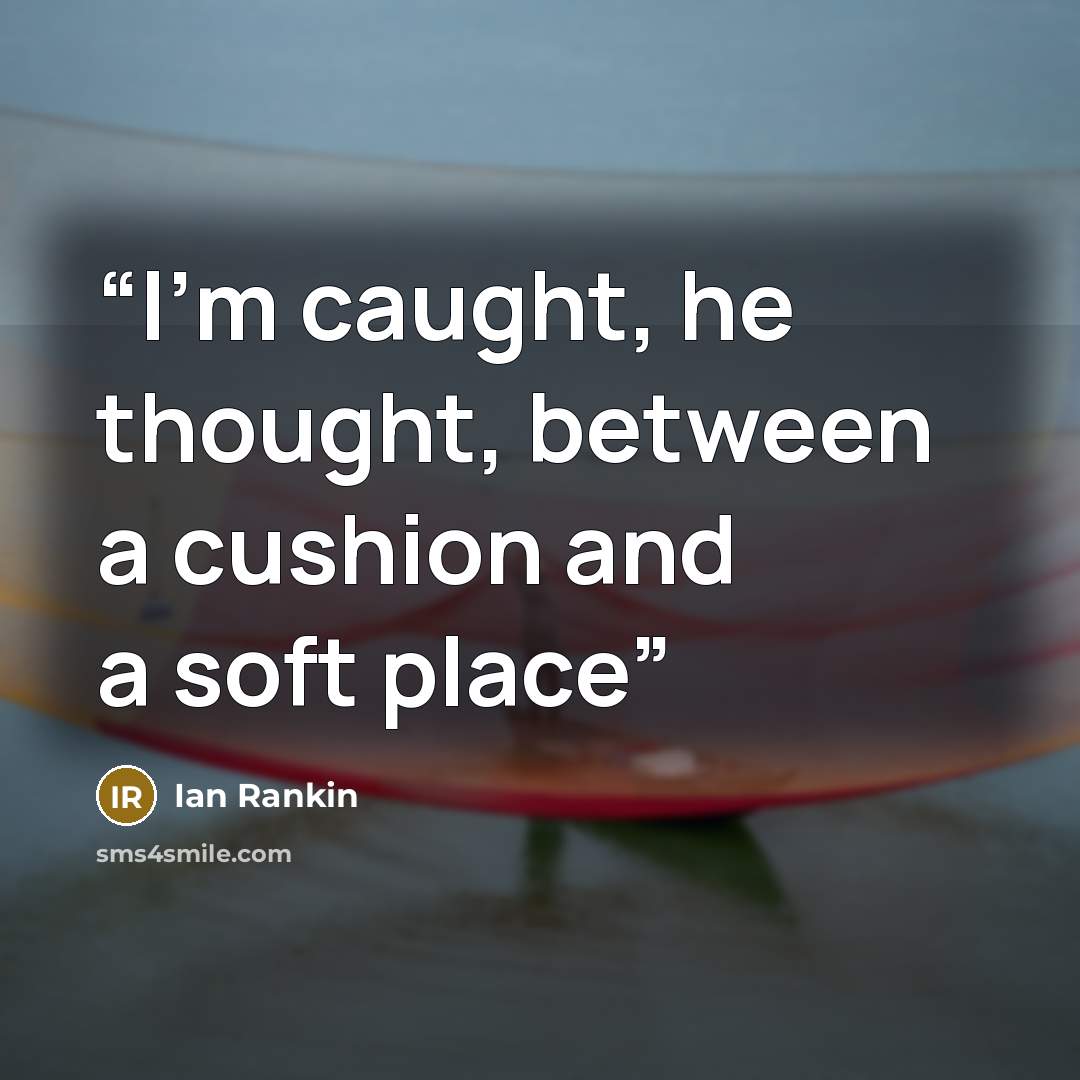 “I'm caught, he thought, between a cushion and a soft place” quote by Ian Rankin