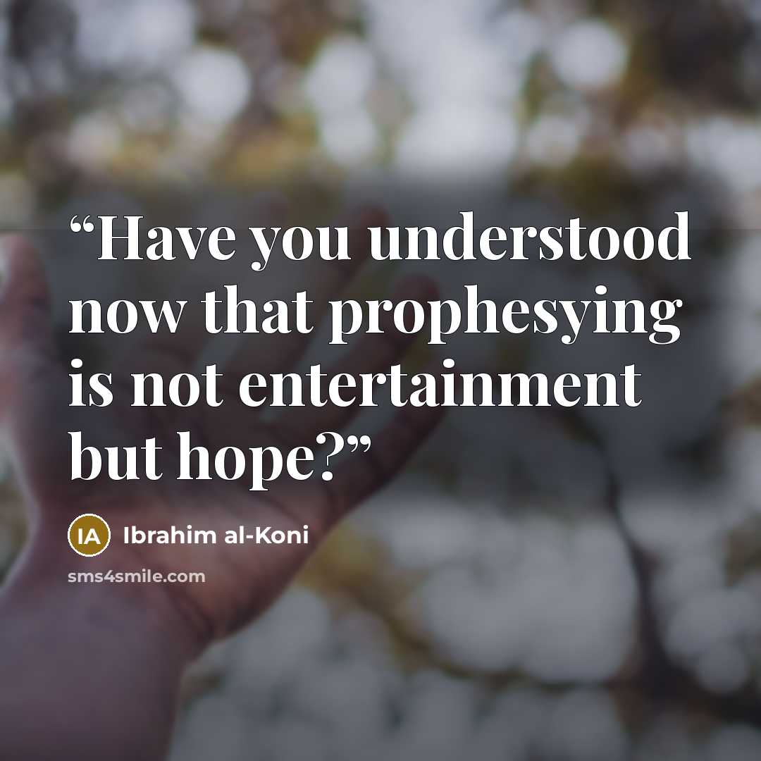 “Have you understood now that prophesying is not entertainment but hope?” quote by Ibrahim al-Koni