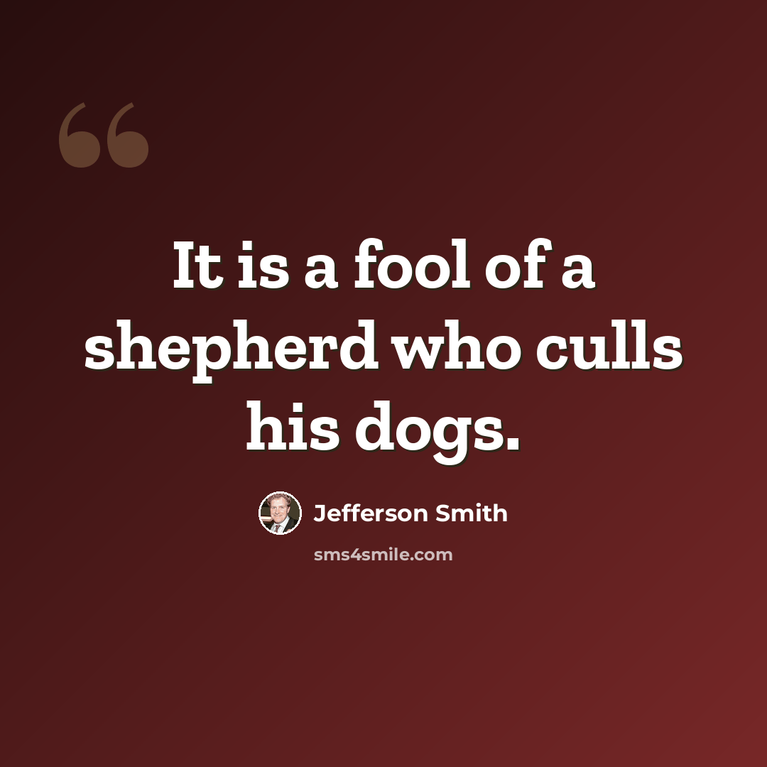 “It is a fool of a shepherd who culls his dogs.” quote by Jefferson Smith