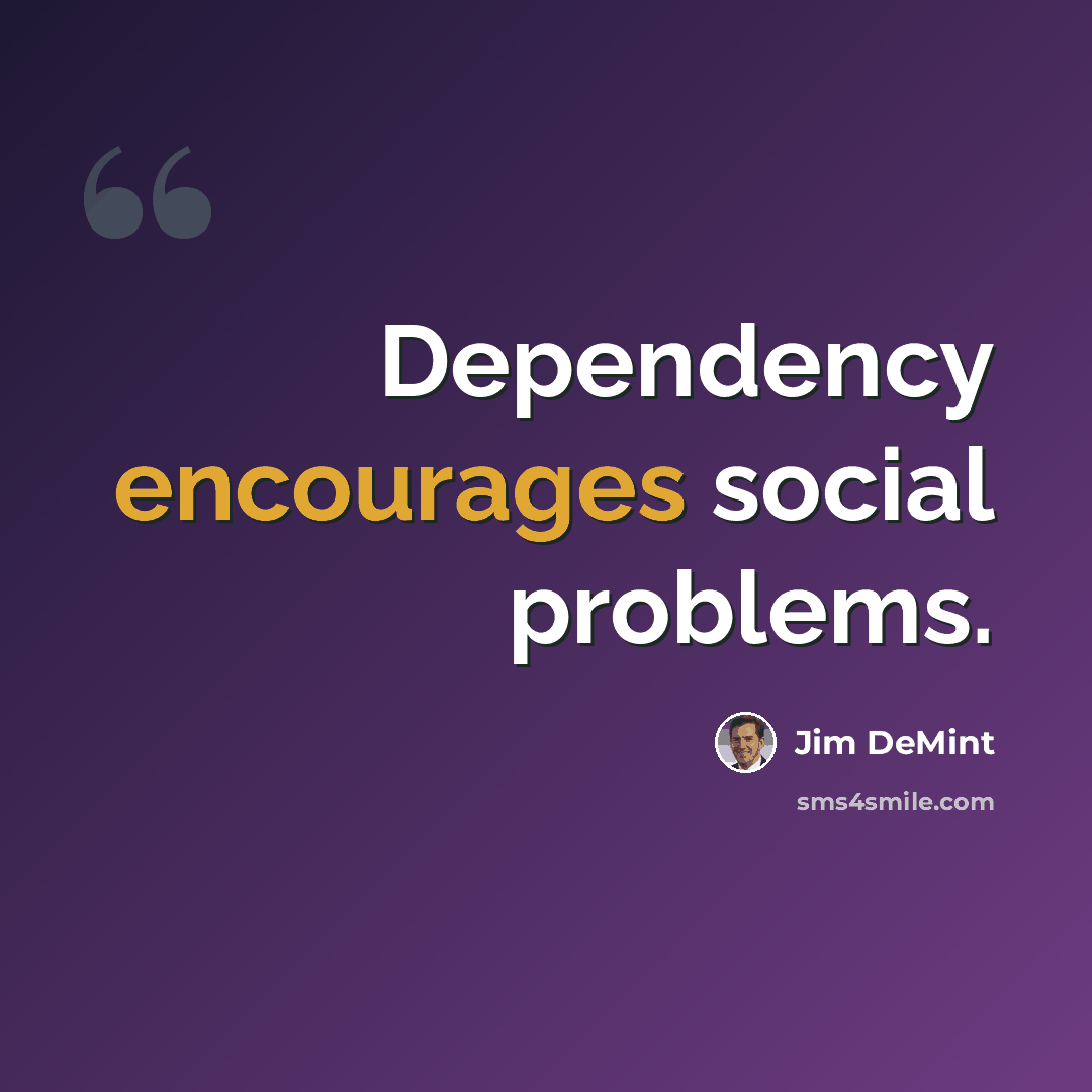 “Dependency encourages social problems.” quote by Jim DeMint