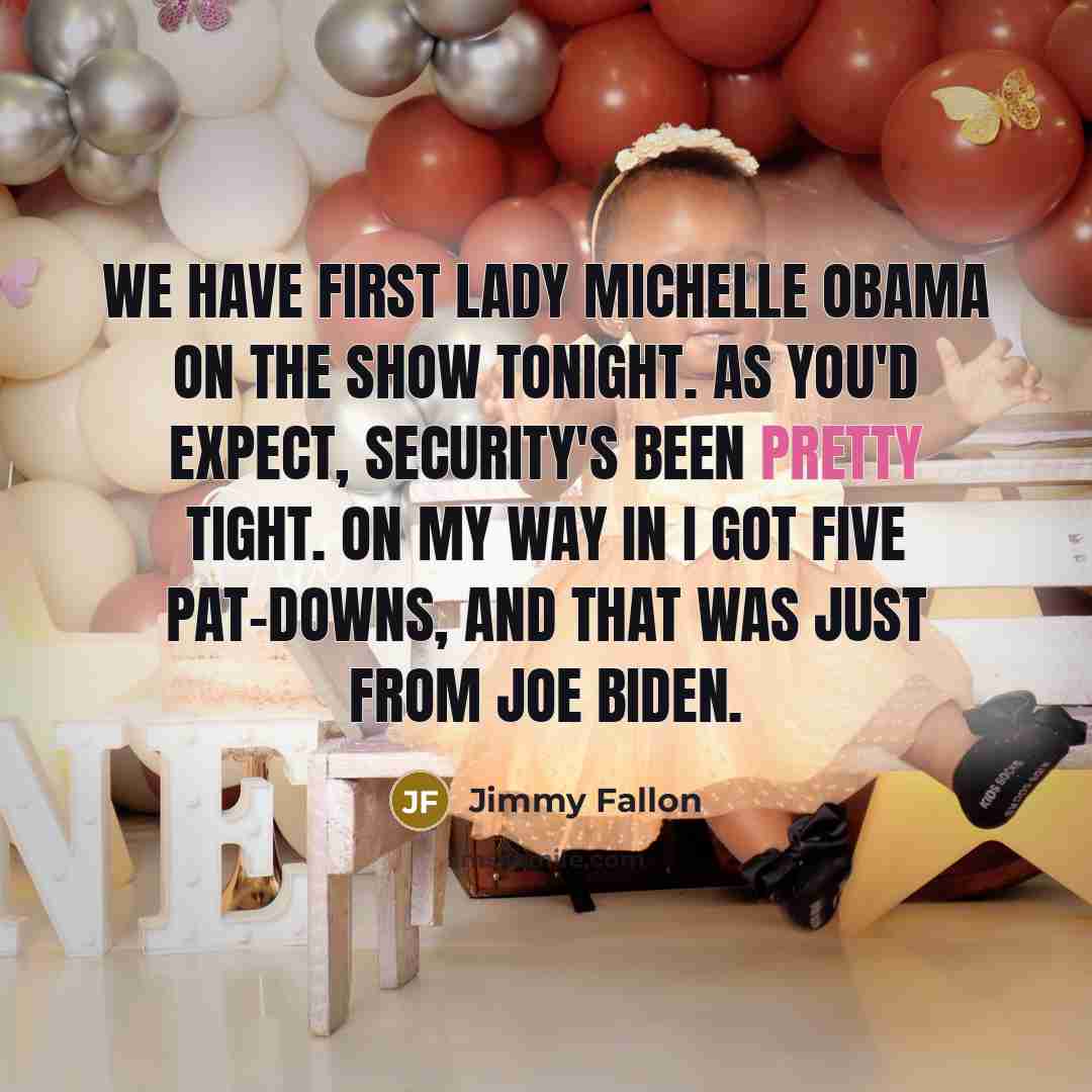 “We have first lady Michelle Obama on the show tonight. As you'd expect, security's been pretty tight. On my way in I got five pat-downs, and that was just from Joe Biden.” quote by Jimmy Fallon