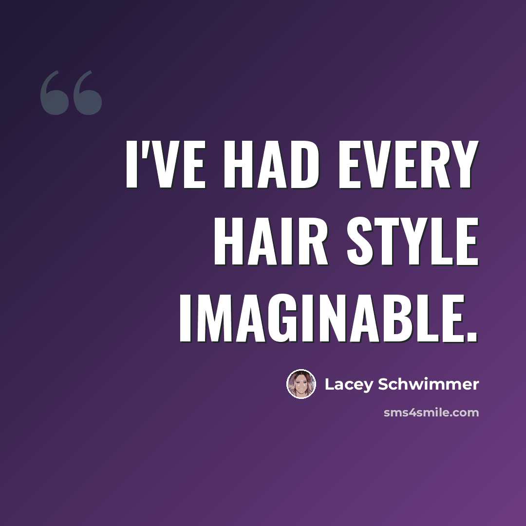 “I've had every hair style imaginable.” quote by Lacey Schwimmer