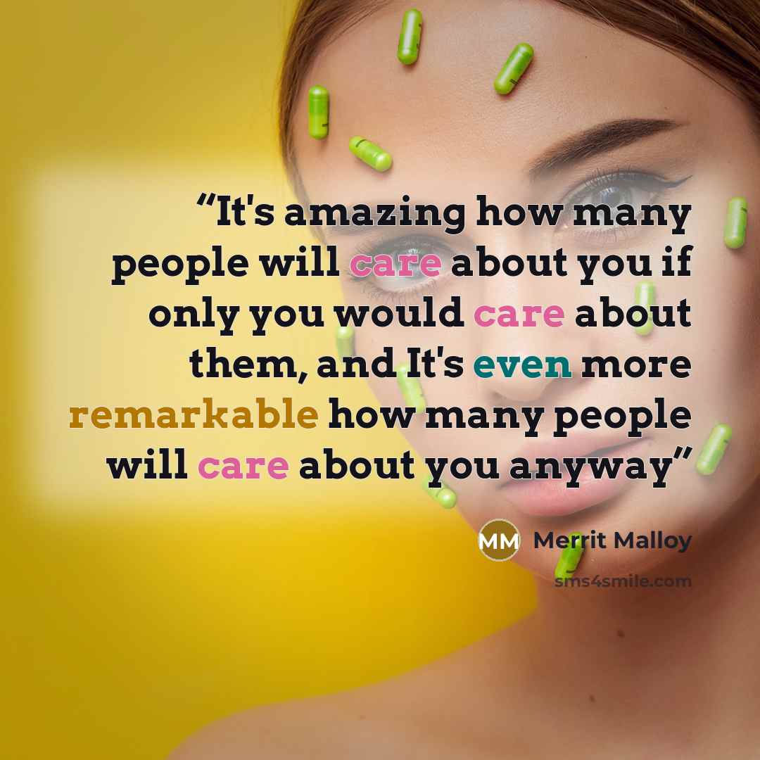 “It's amazing how many people will care about you if only you would care about them, and It's even more remarkable how many people will care about you anyway” quote by Merrit Malloy