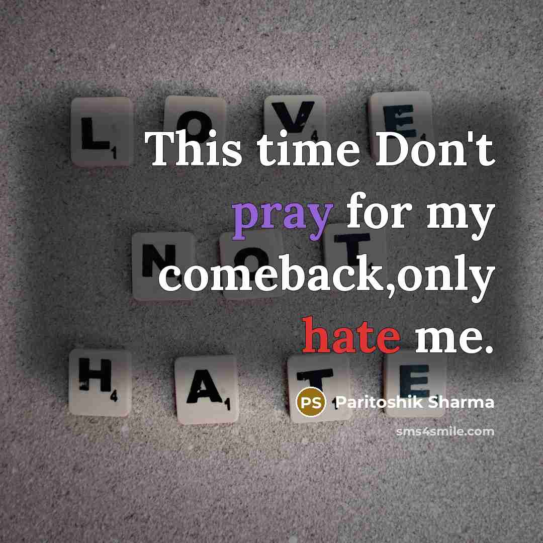 “This time Don't pray for my comeback,only hate me.” quote by Paritoshik Sharma