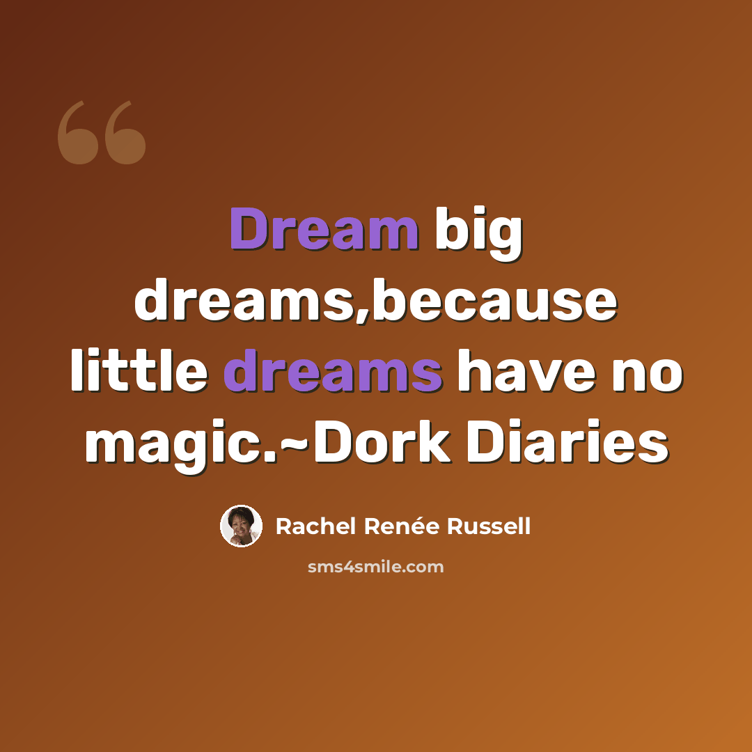 “Dream big dreams,because little dreams have no magic.~Dork Diaries” quote by Rachel Renée Russell