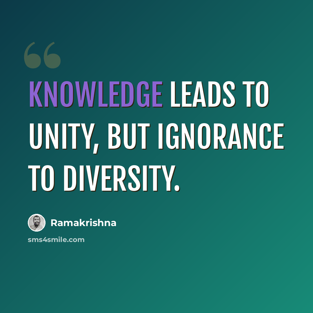 “Knowledge leads to unity, but ignorance to diversity.” quote by Ramakrishna