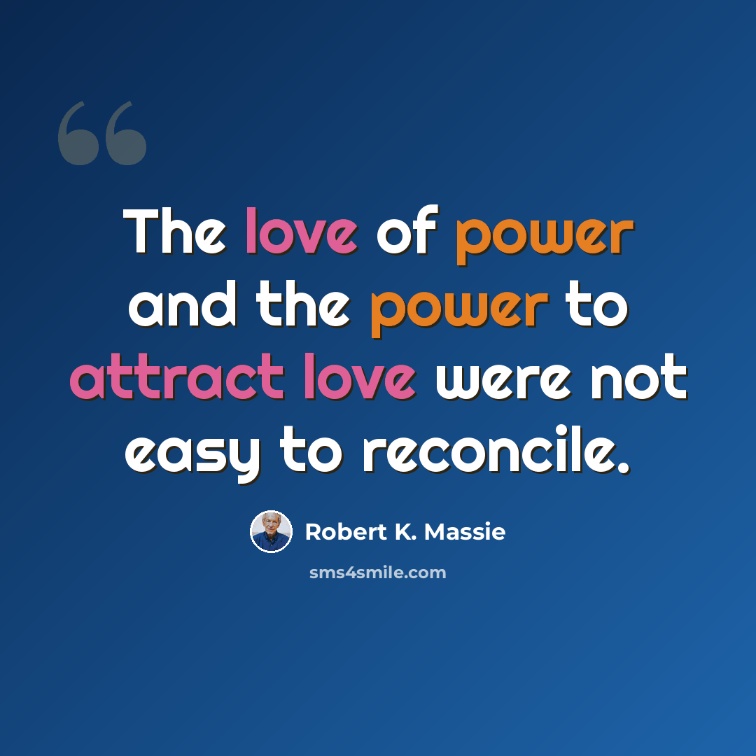 “The love of power and the power to attract love were not easy to reconcile.” quote by Robert K. Massie