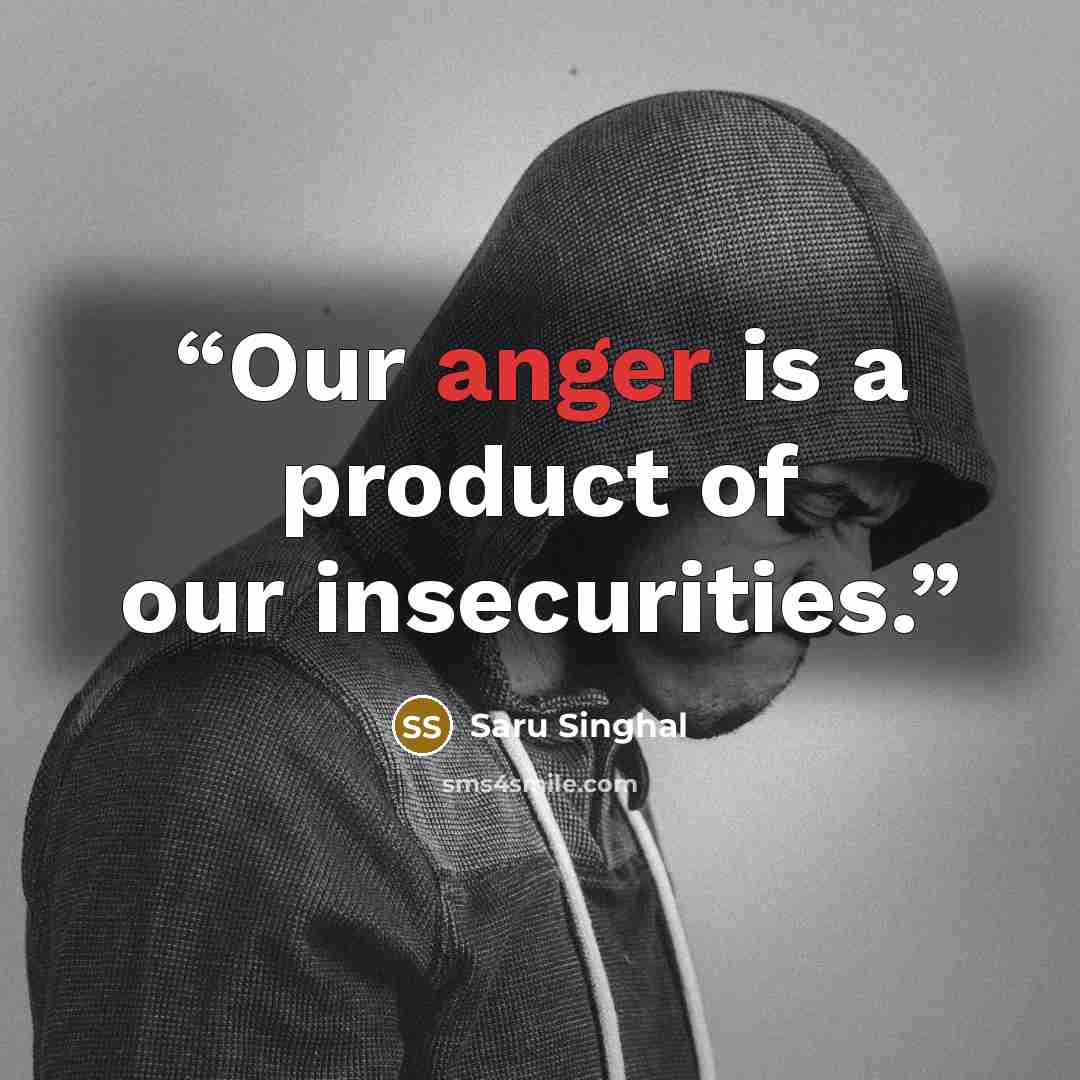 “Our anger is a product of our insecurities.” quote by Saru Singhal