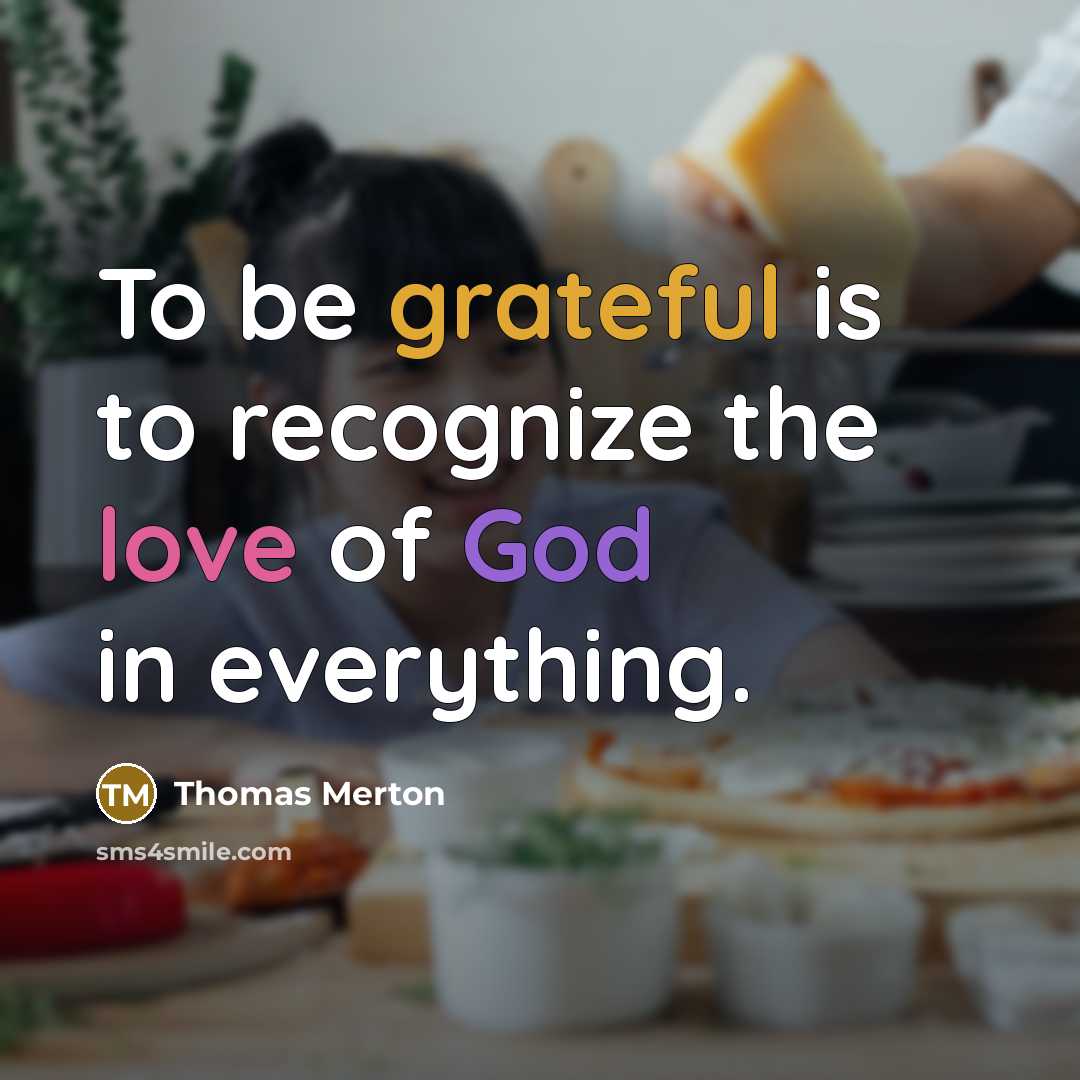 “To be grateful is to recognize the love of God in everything.” quote by Thomas Merton