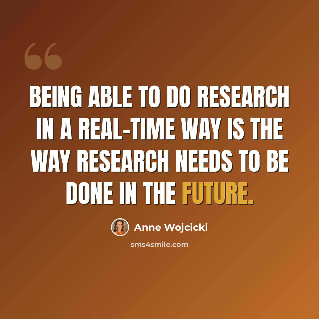 “Being able to do research in a real-time way is the way research needs to be done in the future.” quote by Anne Wojcicki