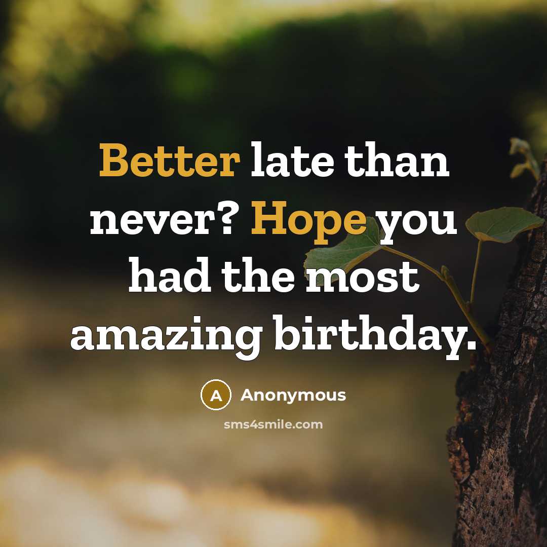 “Better late than never? Hope you had the most amazing birthday.” quote by Anonymous