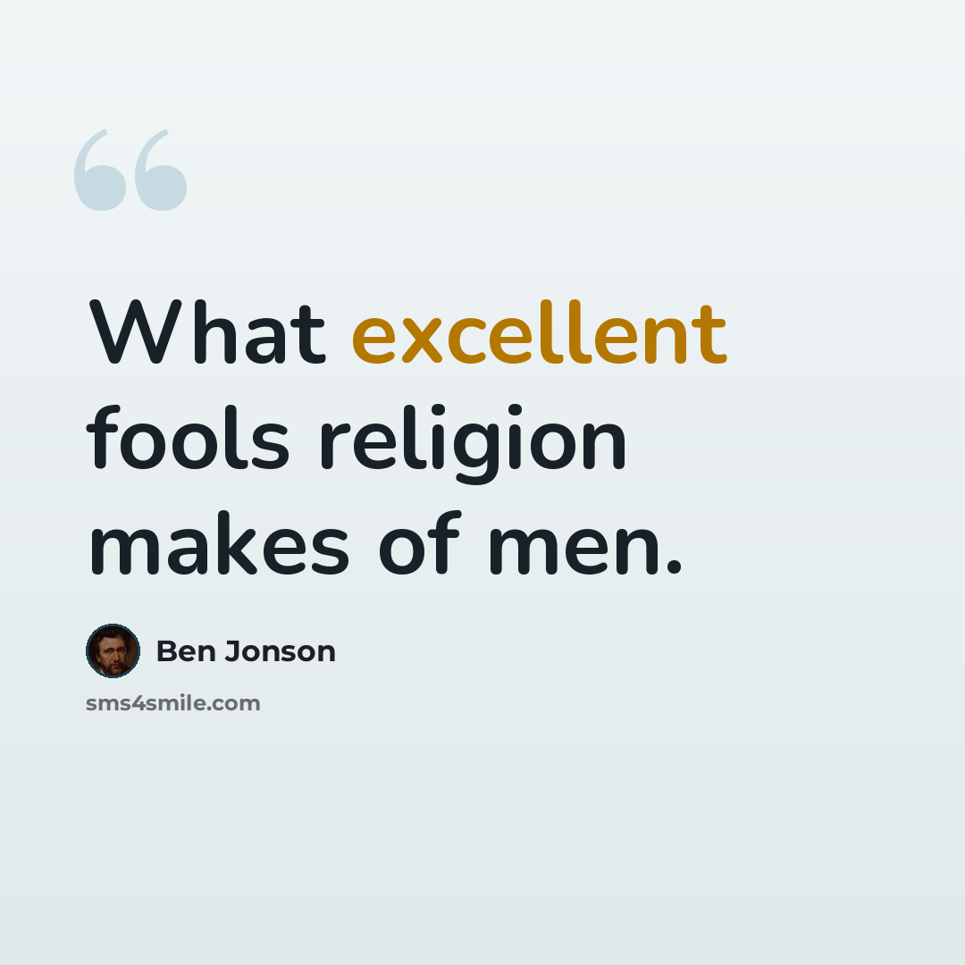 “What excellent fools religion makes of men.” quote by Ben Jonson
