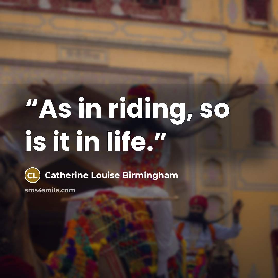 “As in riding, so is it in life.” quote by Catherine Louise Birmingham