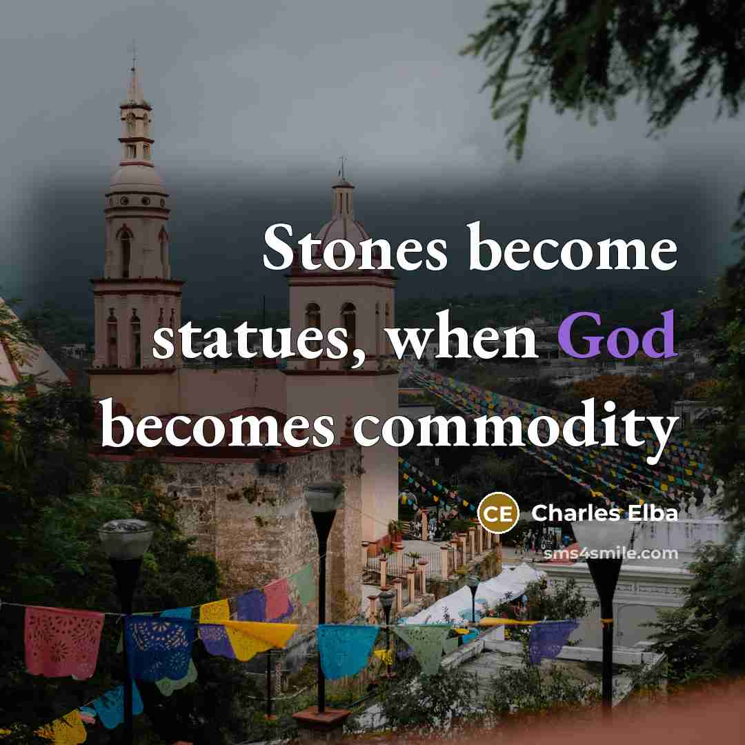 “Stones become statues, when God becomes commodity” quote by Charles Elba