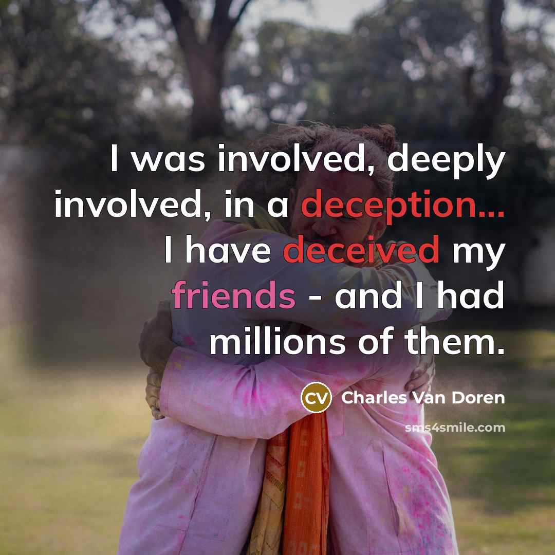 “I was involved, deeply involved, in a deception... I have deceived my friends - and I had millions of them.” quote by Charles Van Doren