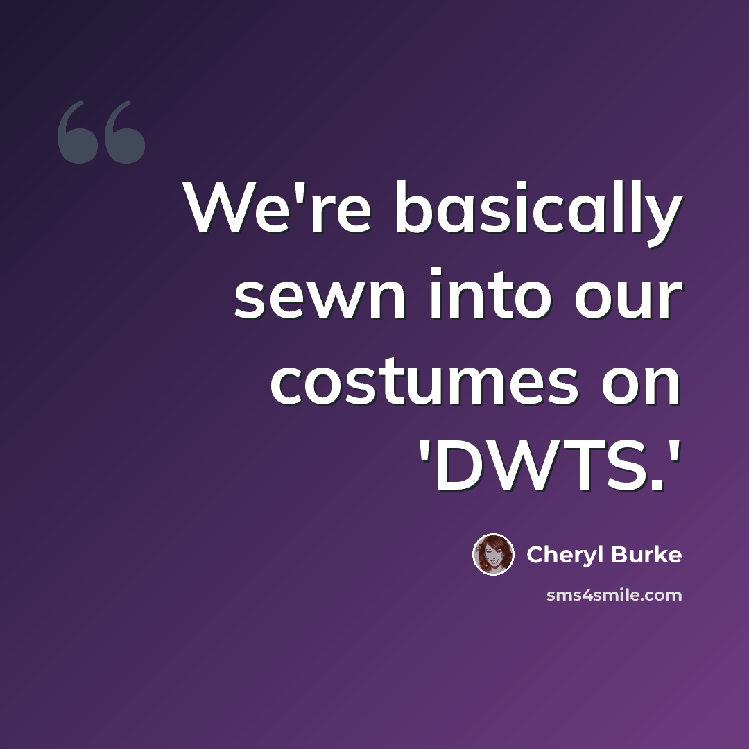“We're basically sewn into our costumes on 'DWTS.'” quote by Cheryl Burke