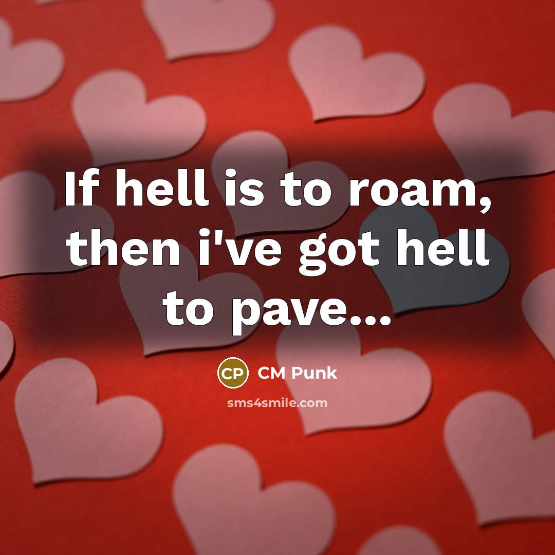 “If hell is to roam, then i've got hell to pave...” quote by CM Punk