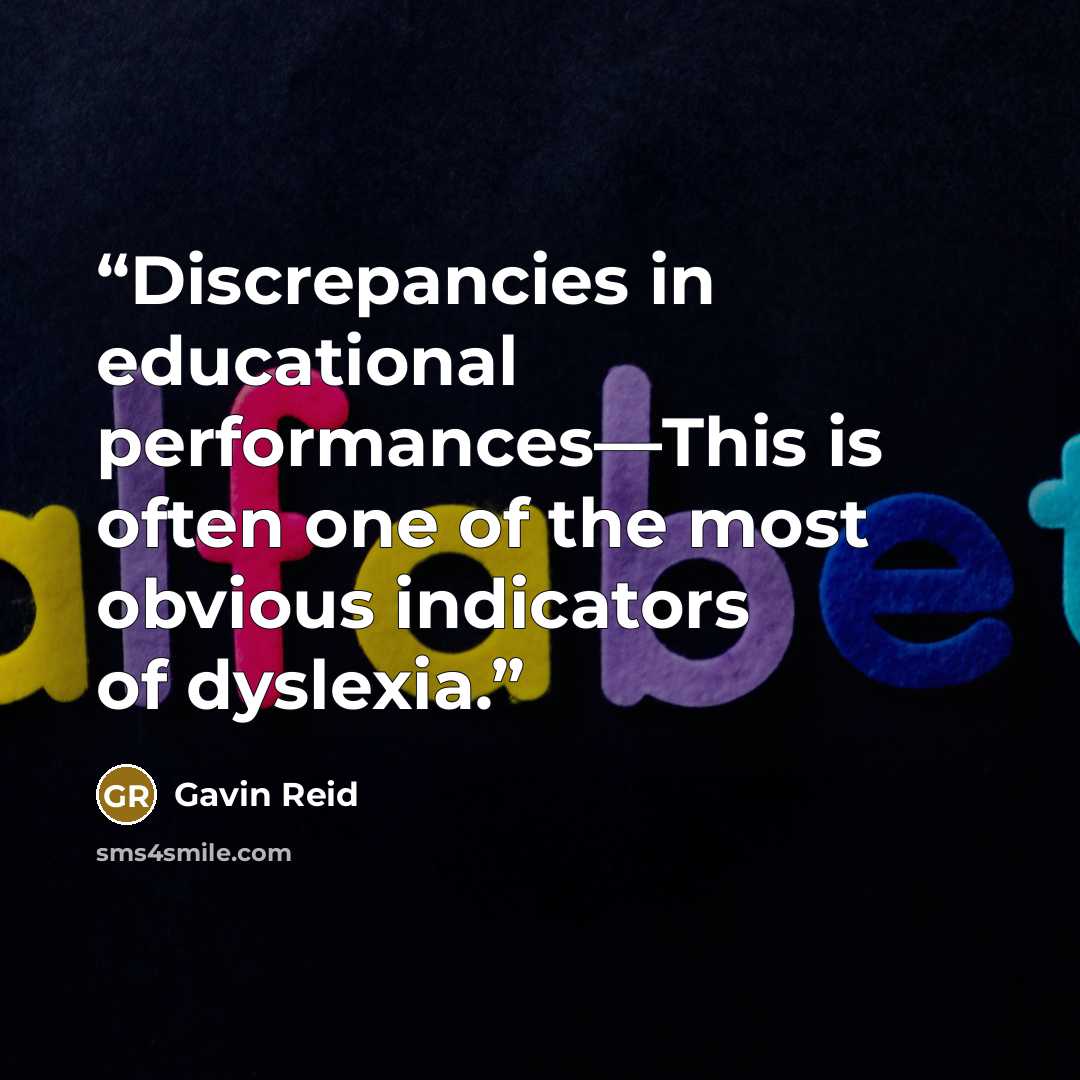 “Discrepancies in educational performances—This is often one of the most obvious indicators of dyslexia.” quote by Gavin Reid