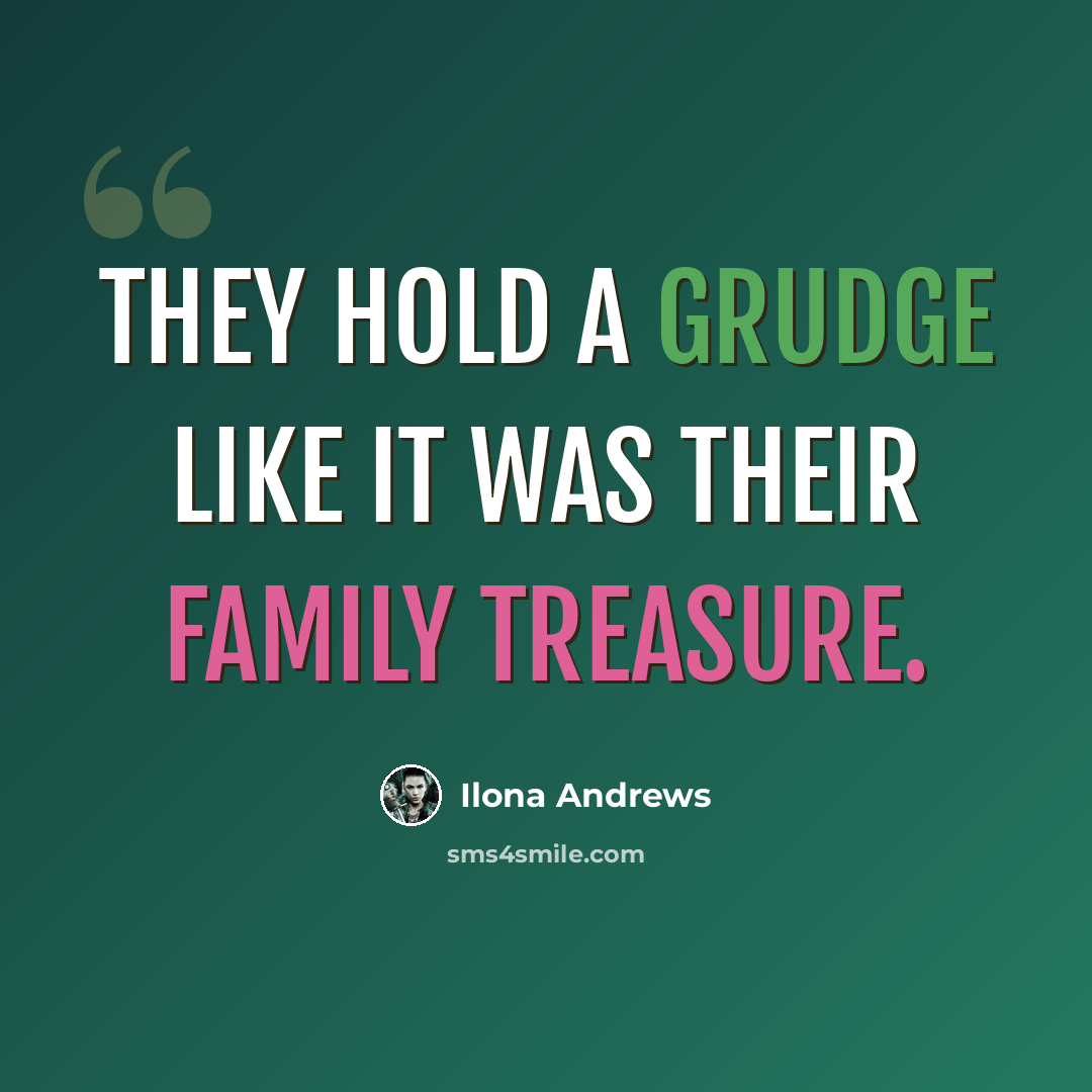 “They hold a grudge like it was their family treasure.” quote by Ilona Andrews