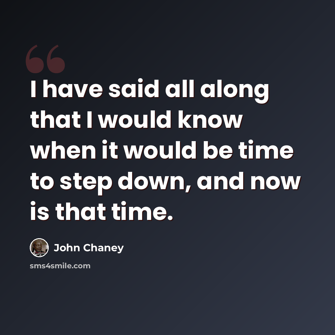 “I have said all along that I would know when it would be time to step down, and now is that time.” quote by John Chaney