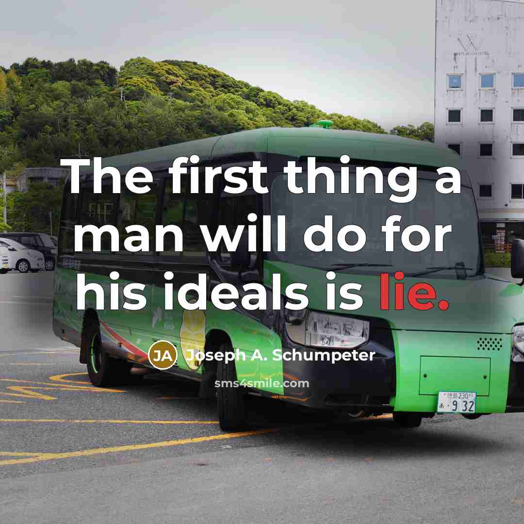 “The first thing a man will do for his ideals is lie.” quote by Joseph A. Schumpeter