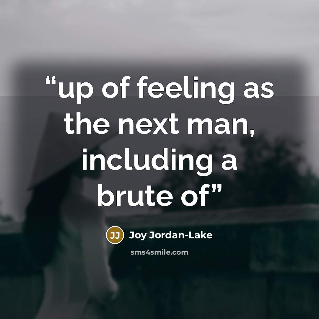 “up of feeling as the next man, including a brute of” quote by Joy Jordan-Lake